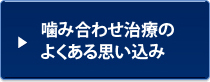 噛み合わせ治療のよくある思い込み